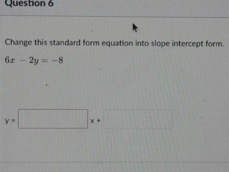 4 change the standard form equation into slope intercept form 6x-2y= -8-example-1