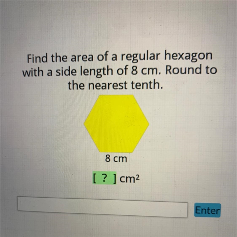 Find the area of a regular hexagonwith a side length of 8 cm. Round tothe nearest-example-1