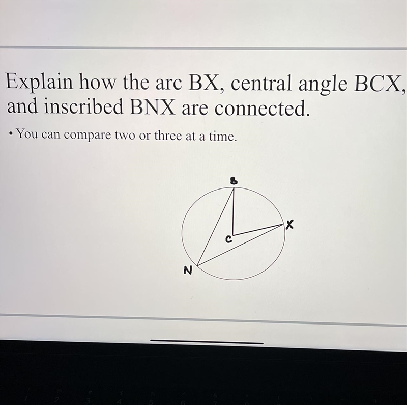 Explain how the arc BX, central angle BCX, and inscribed BNX are connected. You can-example-1