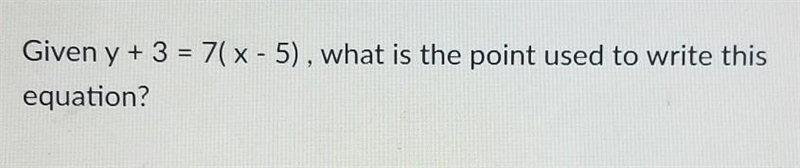 Given y + 3 = 7(x - 5), what is the point used to write this equation?-example-1