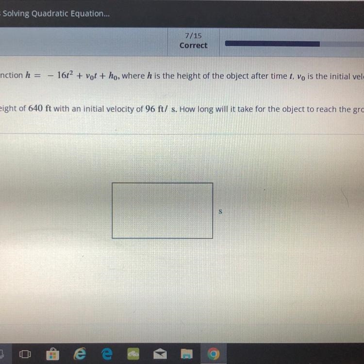 An onject is thrown upward from a height of 640ft with a velocity of 96ft/s. How long-example-1