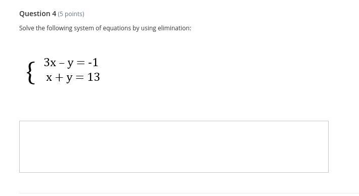 Solve the following system of equations by using elimination: 3x - y = -1 x + y = 13-example-1