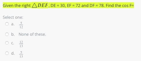 Given the right △△DEF, DE = 30, EF = 72 and DF = 78. Find the cos F=-example-1