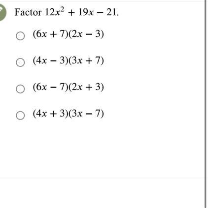 Factor 12x² + 19x - 21.O (6x + 7)(2x − 3)—O (4x - 3)(3x + 7)O(6x-7)(2x + 3)(4x + 3)(3x-example-1