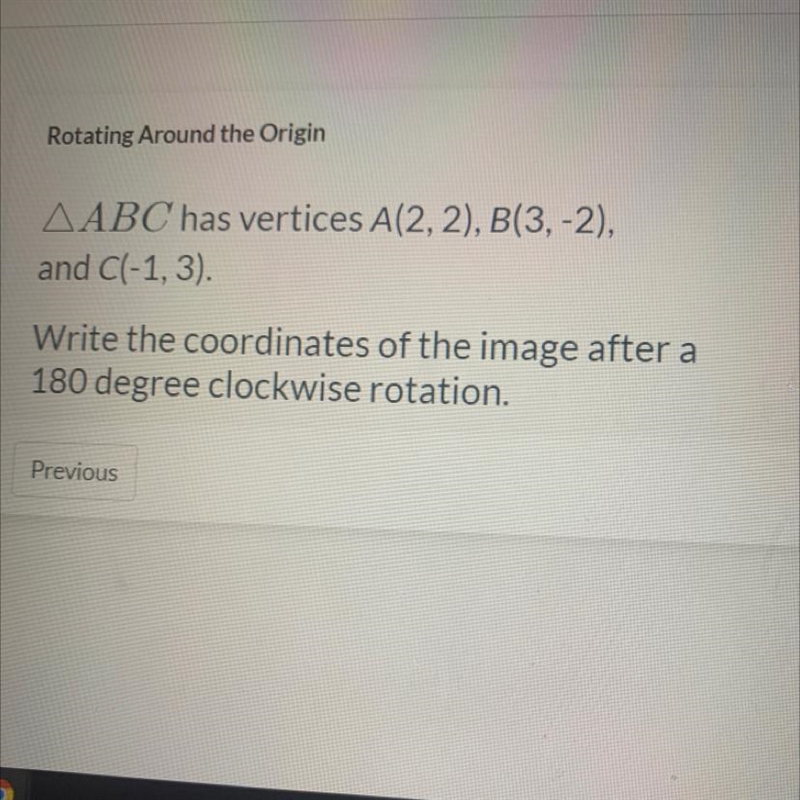 Write the coordinates of the image after a 180 degree clockwise rotation for A B C-example-1