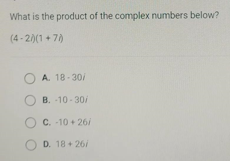 What is the product of the complex numbers below? (4-21)(1+7) O A. 18-301 O B. -10-301 ОО-example-1