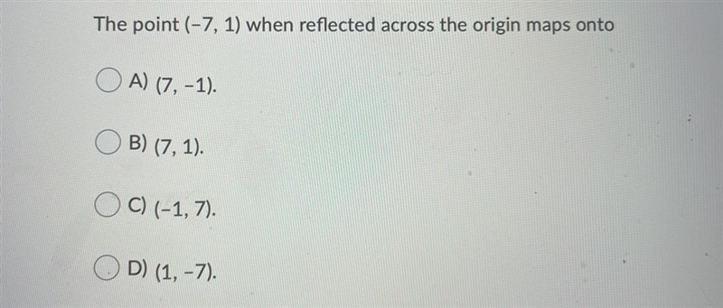 The point (–7, 1) when reflected across the origin maps ontoQuestion 1 options:A) (7, –1).B-example-1