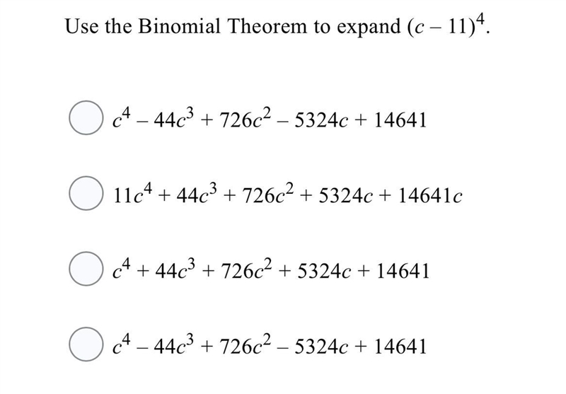 Use the Binomial Theorem to expand (c – 11)4. Question 4 options:c4 – 44c3 + 726c-example-1