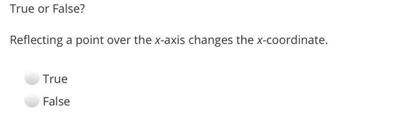 True or False?Reflecting a point over the x-axis changes the x-coordinate.TrueFalse-example-1