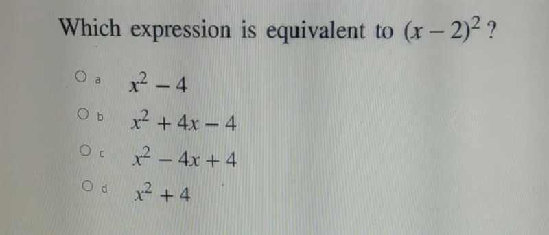 Question 4 Which expression is equivalent to (x – 2)2 ? Оа x² - 4 Ob x + 4x - 4 x-example-1