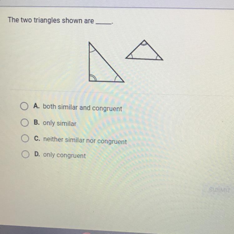 The two triangles shown are OA. both similar and congruent OB. only similar OC. neither-example-1