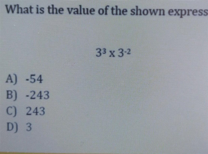 What is the value of the shown expression? 33 x 3-2 A) -54 B) -243 C) 243 D) 3-example-1