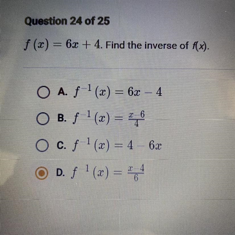 F(x) = 6x + 4. Find the inverse of f(x). A. f^-1(x) = 6x - 4 B. f^-1(x) = x-6/4 C-example-1