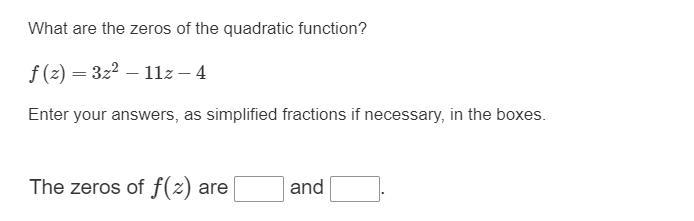 Please help:What are the zeros of the quadratic function?f (z )= 3z^2 − 11z − 4Enter-example-1