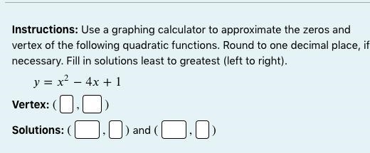 Instructions: Use a graphing calculator to approximate the zeros and vertex of the-example-1