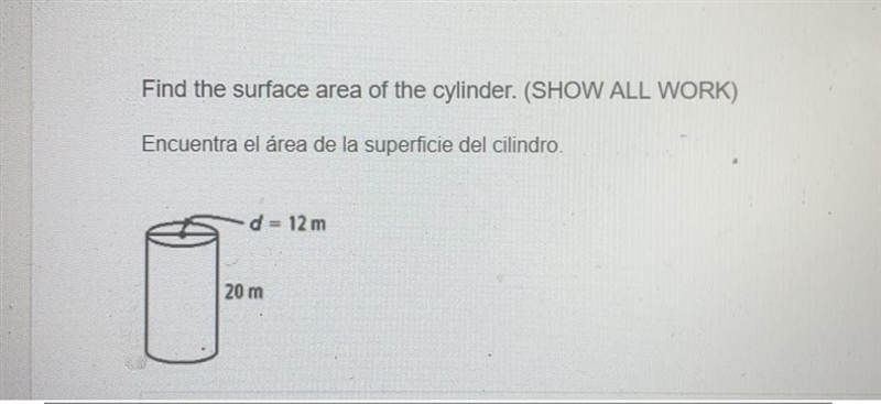 Find the surface area of the cylinder. (SHOW ALL WORK)d = 12 m20 m-example-1