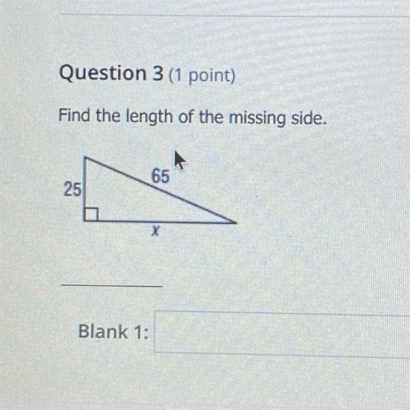 Question 3 (1 point)Find the length of the missing side.6525XBlank 1:-example-1