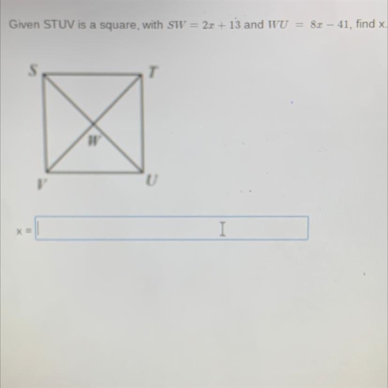 Given STUV is a square, with SI = 2x + 13 and WU = 8.2 - 41, find x. S I x=-example-1