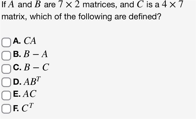 If A and B are 7 x 2 matrices, and C is a 4x7 matrix, which of the following are defined-example-1