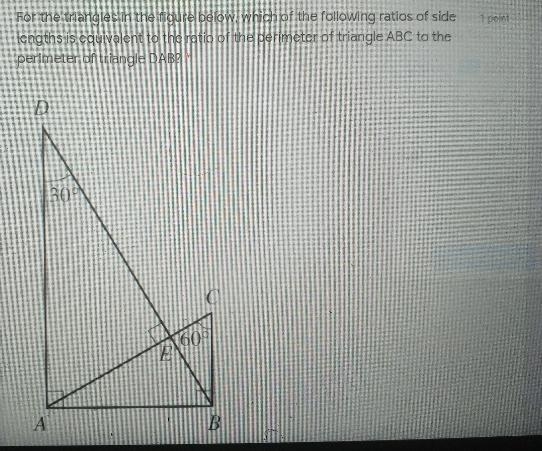 1 point For the triangles in the figure below, which of the following ratios of side-example-1