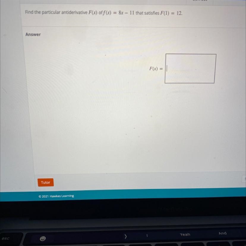 Find the particular antiderivative F(x) off(x) = 8x - 11 that satisfies F(1)= 12.-example-1