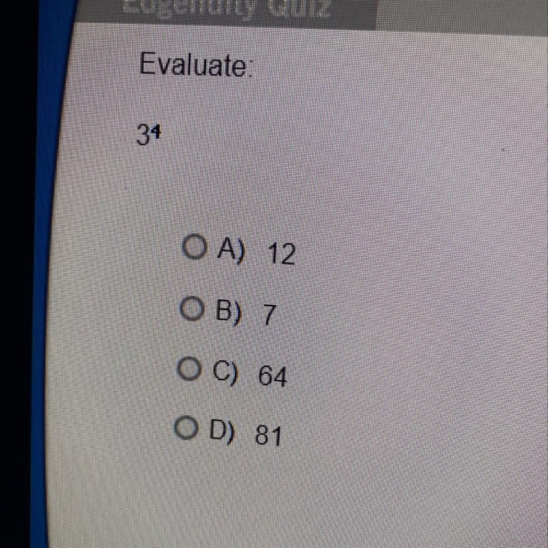 Evaluate 3^4. A) 12 B) 7 C) 64 D) 81-example-1