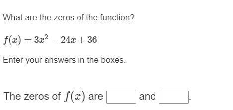 Please help:What are the zeros of the function?f (x) = 3x^2 − 24x + 36Enter your answers-example-1