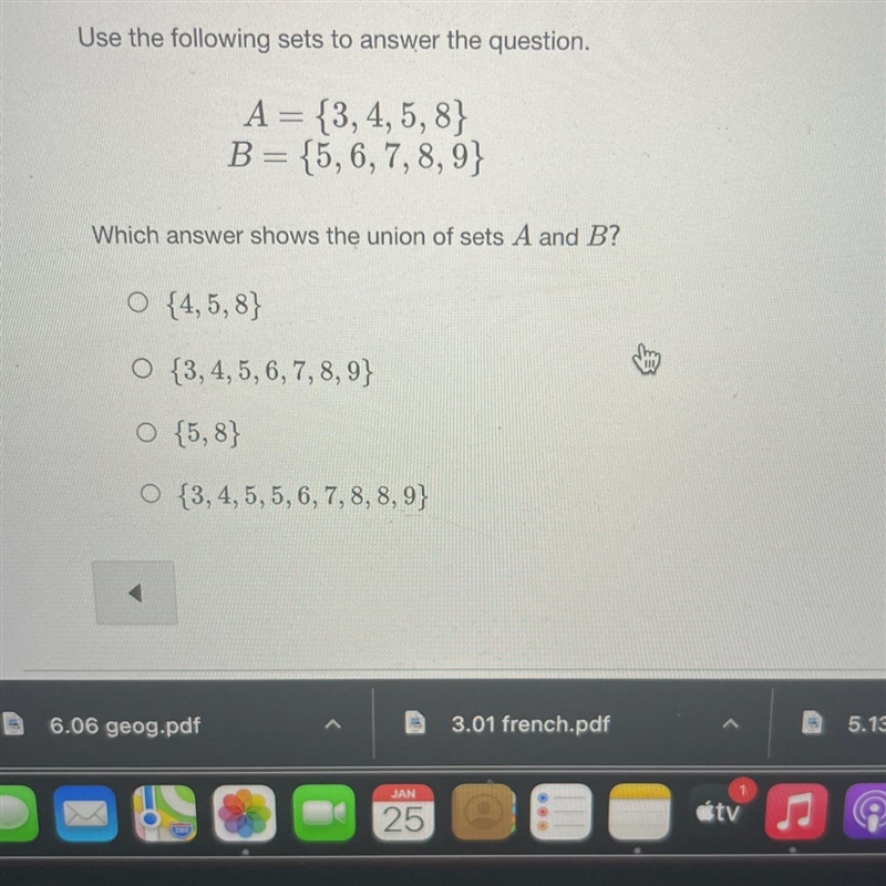 Use the following sets to answer the question.A= {3,4, 5, 8}B = {5, 6, 7, 8, 9}Which-example-1