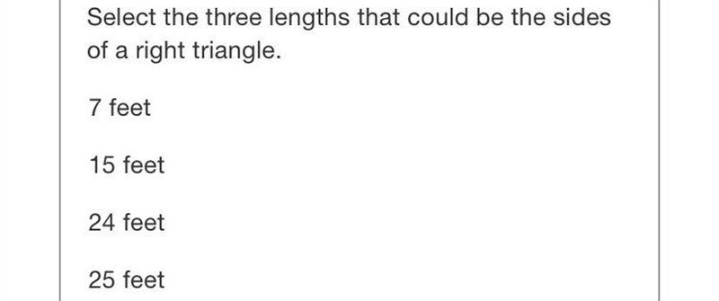 Select the three lengths that could be the sidesof a right triangle.7 feet15 feet-example-1