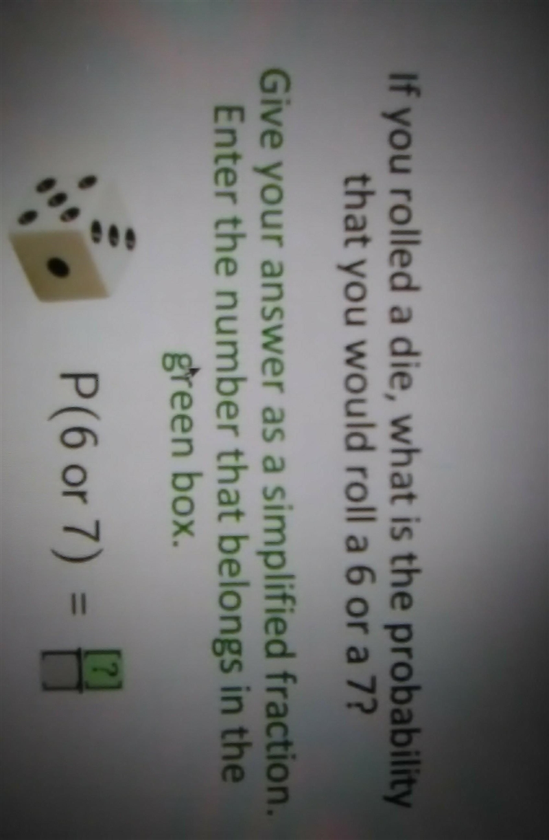 If you roll a diel what is the probability that you would roll a 6 or 7. Give your-example-1