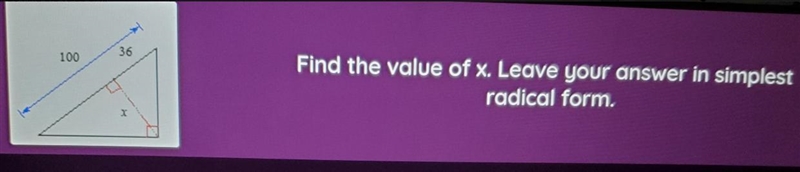 100 36 Find the value of x. Leave your answer in simplest radical form. Type your-example-1