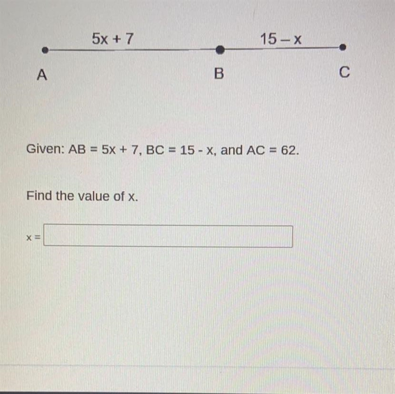 5x + 715 -XАBCGiven: AB = 5x + 7 BO = 15 - X, and AC = 62.Find the value of x.X =-example-1