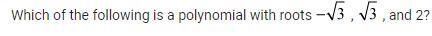 Which of the following is a polynomial with roots negative square root of 3 , square-example-1