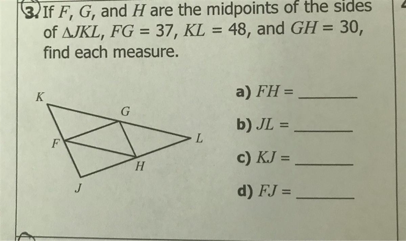 3.If F, G, and H are the midpoints of the sidesof AJKL, FG = 37, KL = 48, and GH = 30,find-example-1