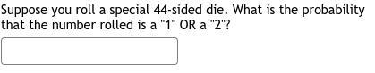 Suppose you roll a special 44-sided die. What is the probability that the number rolled-example-1