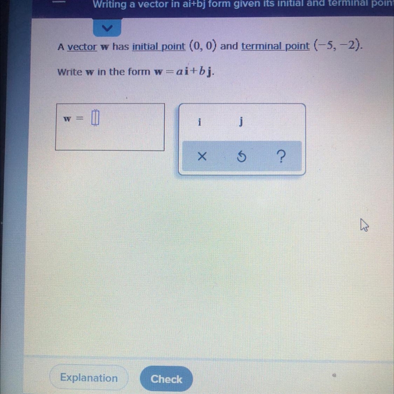 A vector w has initial point (0,0) and terminal point (-5,-2) write w in the form-example-1