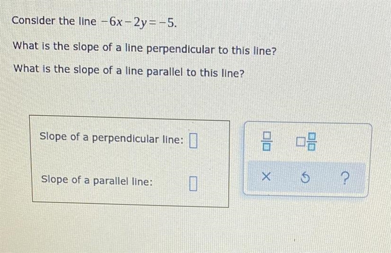 Consider the line - 6x-2y = -5.What is the slope of a line perpendicular to this line-example-1