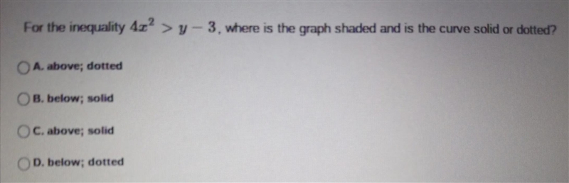 For the inequality 4*>y-3, where is the graph shaded and is the curve solid or-example-1