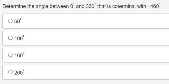 Determine the angle between 0° and 360° that is coterminal with –460°. 60° 100° 160° 260°-example-1