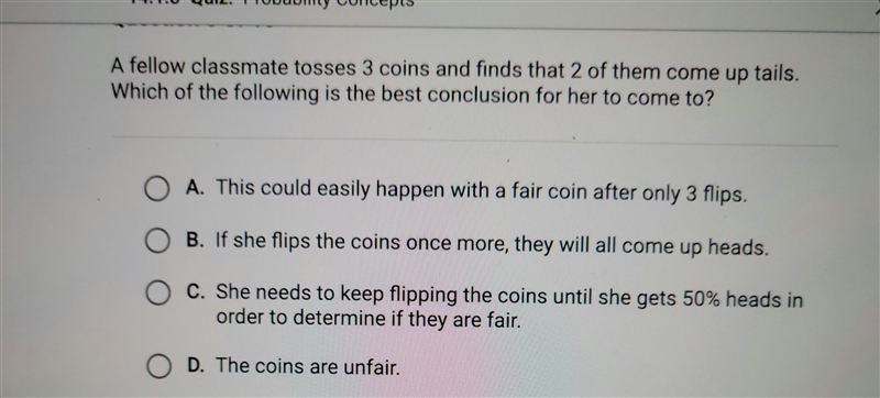 A fellow classmate tosses 3 coins and finds that 2 of them come up tails. Which of-example-1