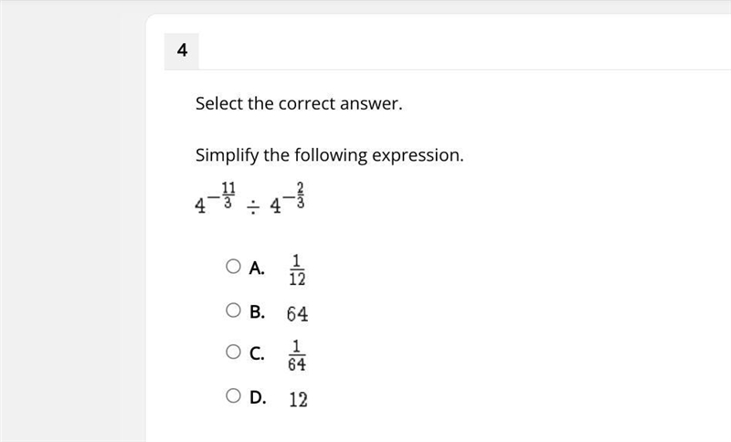 Select the correct answer. Simplify the following expression. 4^-11/3 / 4^-2/3 A. B-example-1