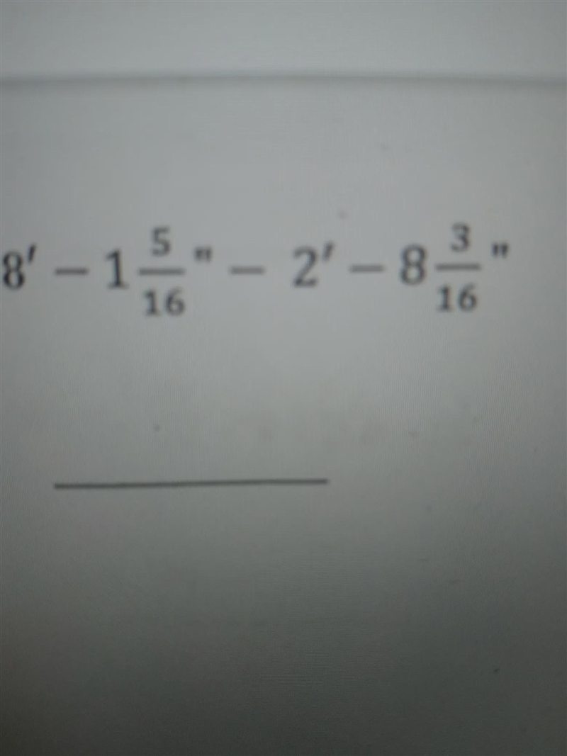 I want to know how to solve subtracting fractions.8'-1 5/16" - 2' - 8 3/16&quot-example-1