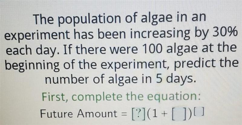 The population of algae in an experiment has been increasing by 30% each day. If there-example-1