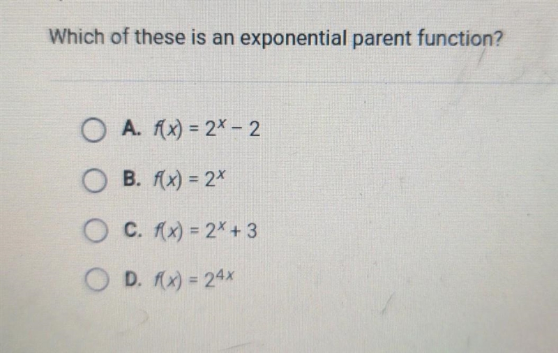 Which of these is an exponential parent function? OA. f(x)=2x-2 OB. f(x) = 2x C. f-example-1