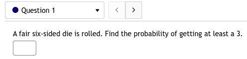 1. A fair six-sided die is rolled. Find the probability of getting at least a 3.-example-1