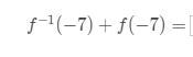 What is f^-1(-7) plus f(-7)? I need help answering this question-example-2