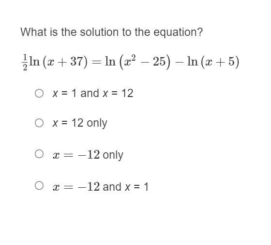 (PRE CALC) What is the solution to the equation? 12ln(x+37)=ln(x2−25)−ln(x+5) Responses-example-1