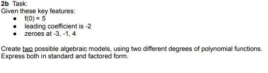 2b Task: Given these key features: ● f(0) = 5 ● leading coefficient is -2 ● zeroes-example-1