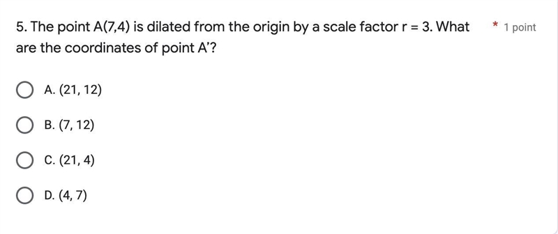 The point A(7,4) is dilated from the origin by a scale factor r = 3. What are the-example-1