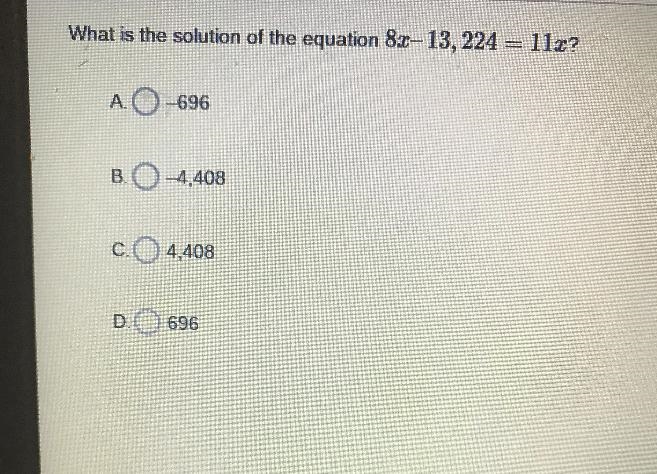 What is the solution of the equation 82-13, 224 = 11x?A-696B. -4,408C.4,408D.696-example-1